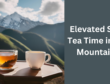 Tea Time in the Mountains